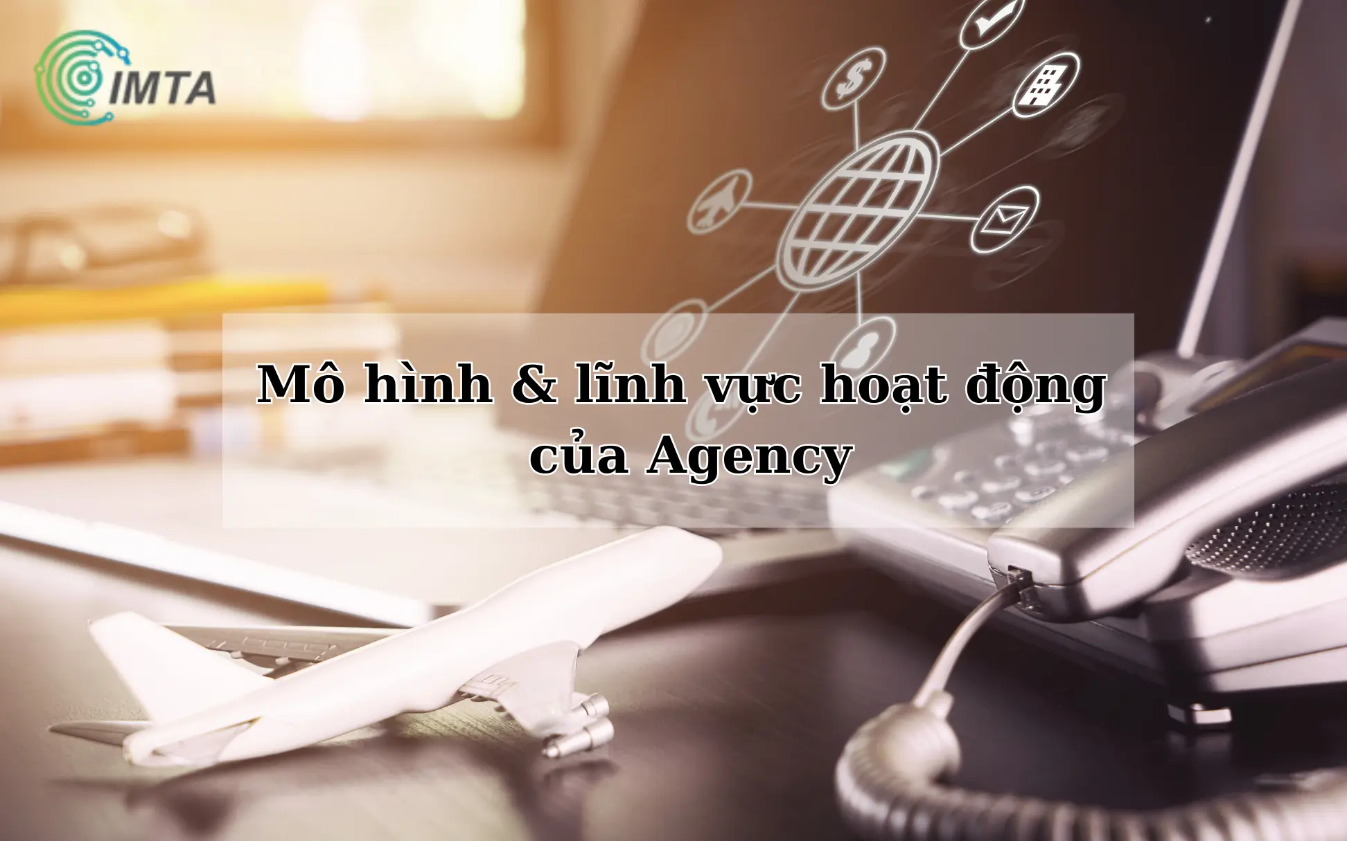 Mô hình và lĩnh vực hoạt động của Agency